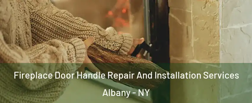  Fireplace Door Handle Repair And Installation Services Albany - NY
