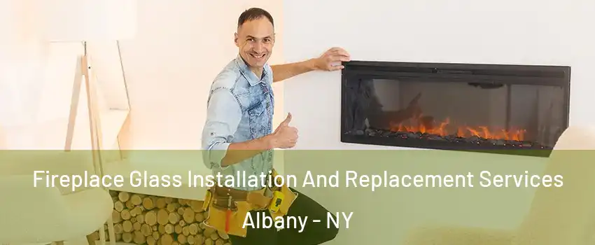 Fireplace Glass Installation And Replacement Services Albany - NY