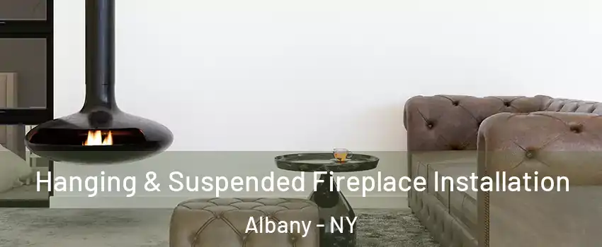  Hanging & Suspended Fireplace Installation Albany - NY