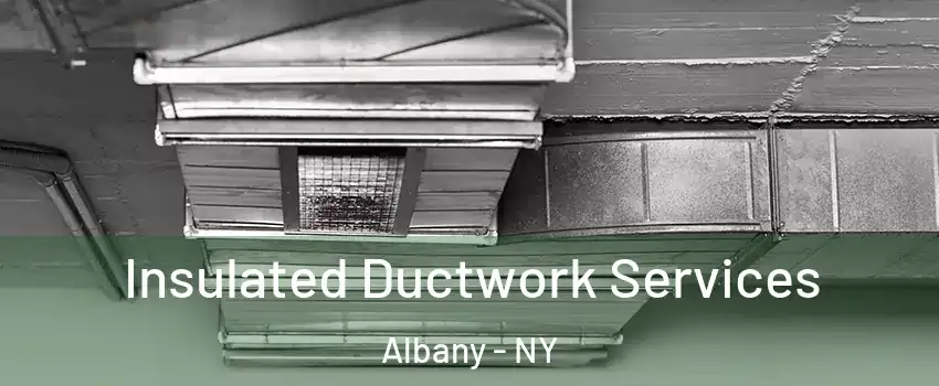  Insulated Ductwork Services Albany - NY