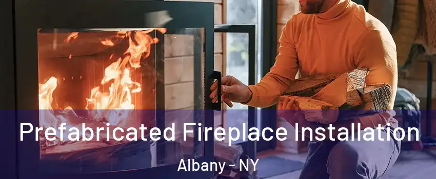  Prefabricated Fireplace Installation Albany - NY