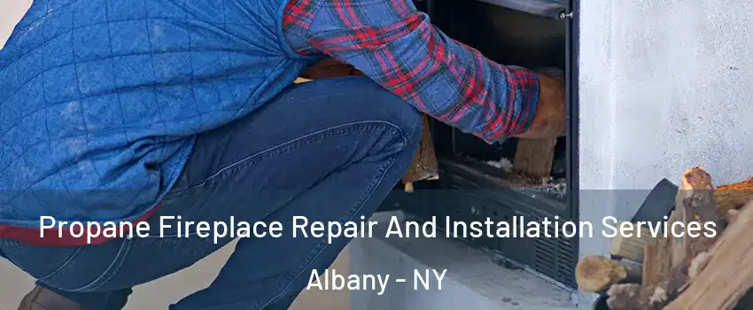  Propane Fireplace Repair And Installation Services Albany - NY