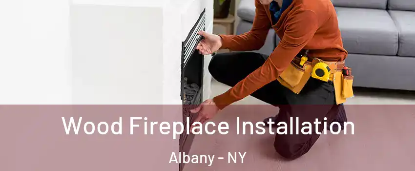  Wood Fireplace Installation Albany - NY